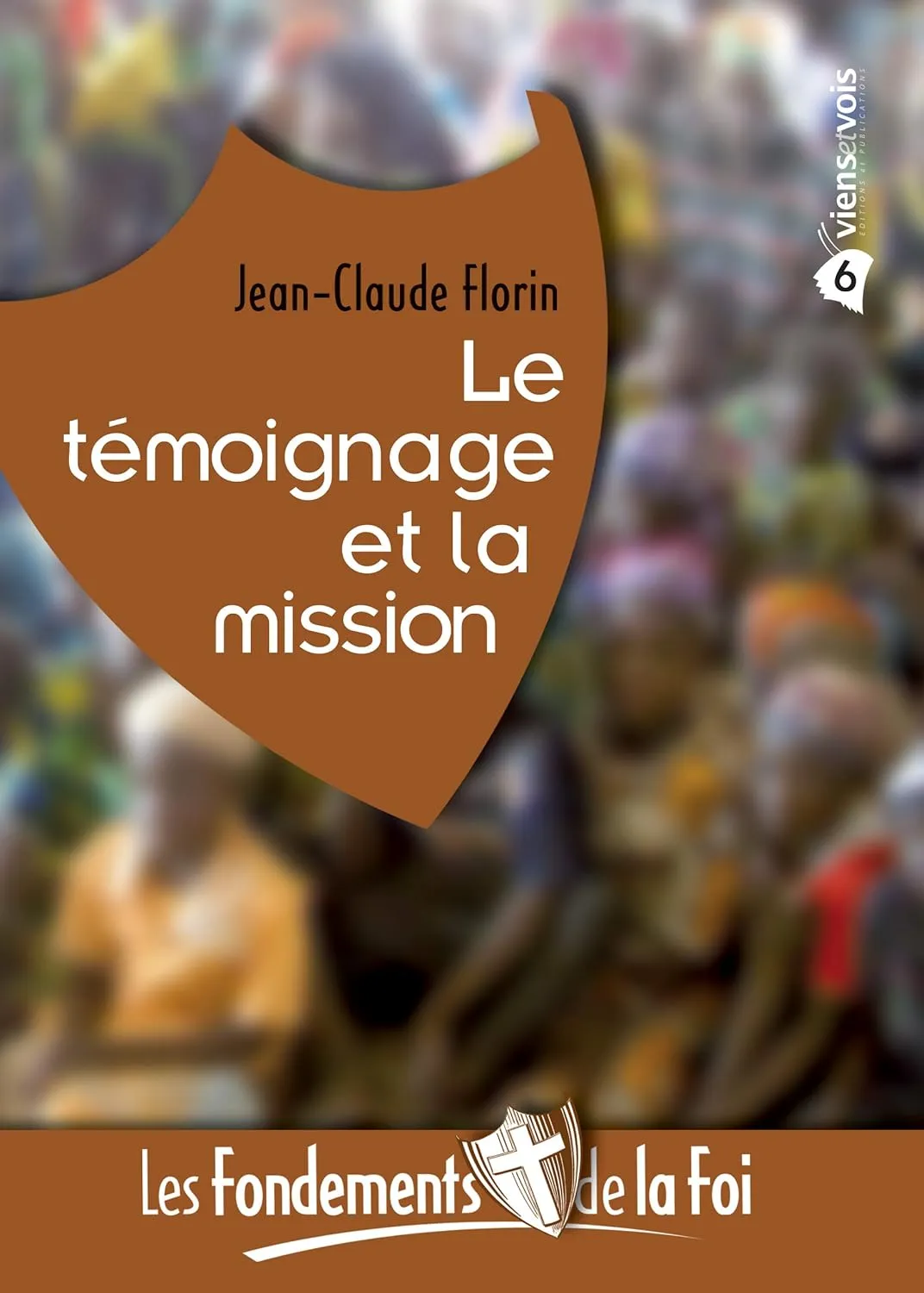 FONDEMENTS DE LA FOI (LES) - VOL. 6 - LE TEMOIGNAGE ET LA MISSION