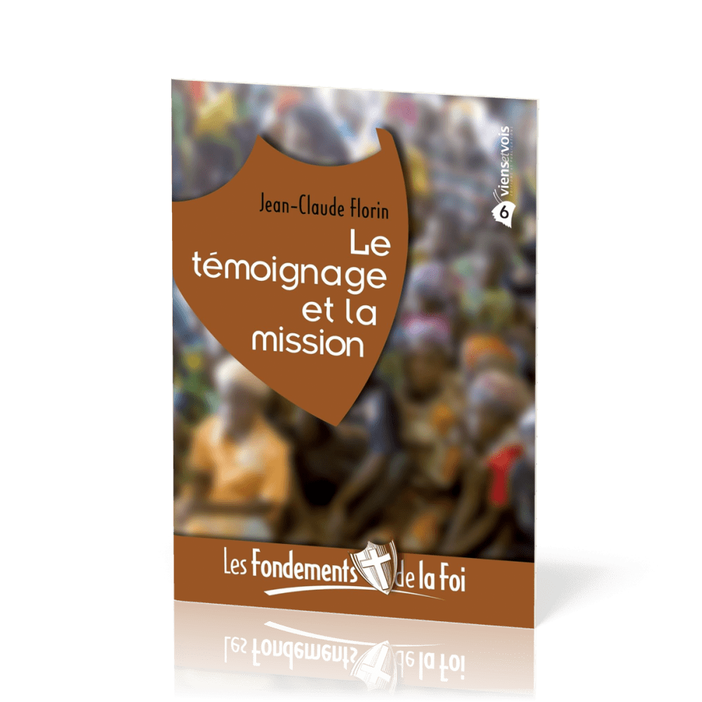 FONDEMENTS DE LA FOI (LES) - VOL. 6 - LE TEMOIGNAGE ET LA MISSION