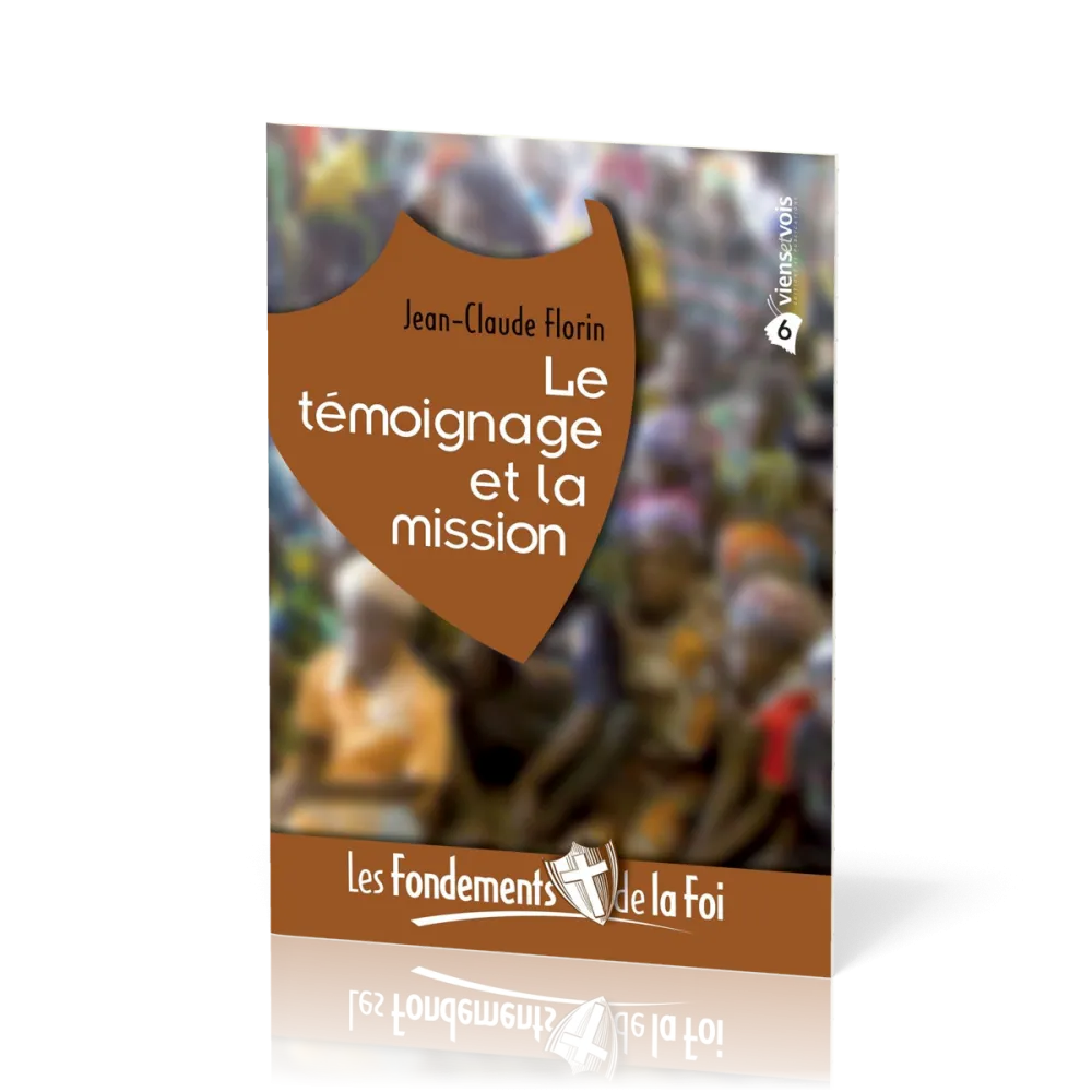 FONDEMENTS DE LA FOI (LES) - VOL. 6 - LE TEMOIGNAGE ET LA MISSION
