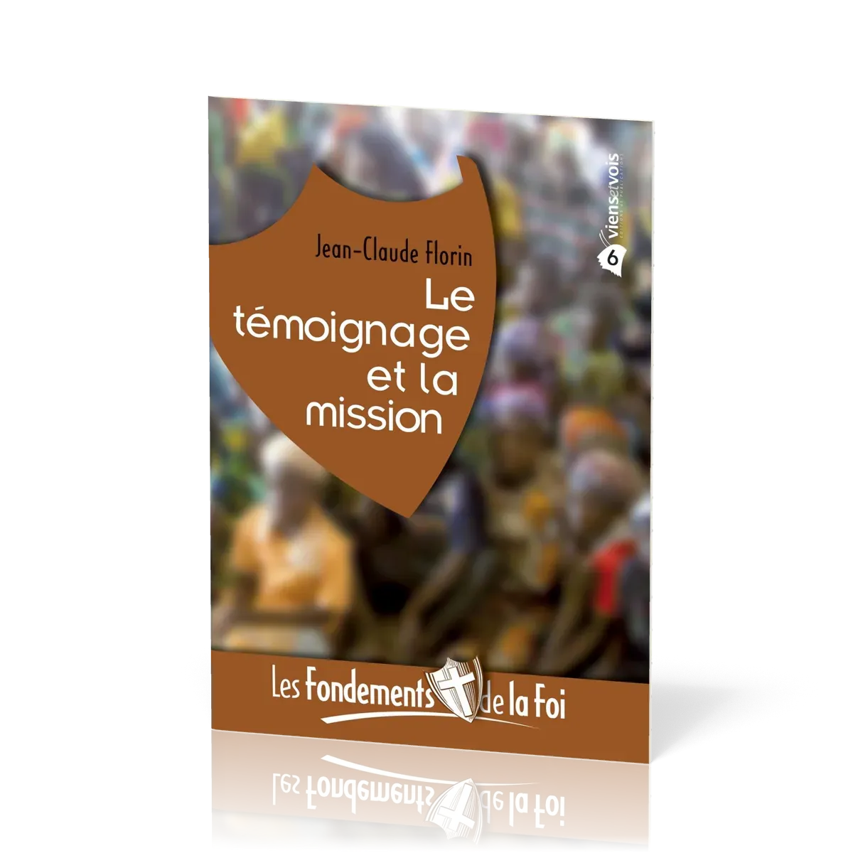 FONDEMENTS DE LA FOI (LES) - VOL. 6 - LE TEMOIGNAGE ET LA MISSION