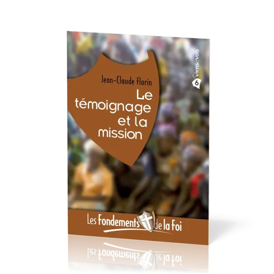 FONDEMENTS DE LA FOI (LES) - VOL. 6 - LE TEMOIGNAGE ET LA MISSION