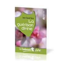 FONDEMENTS DE LA FOI (LES) - VOL. 4 - LA GUERISON DIVINE