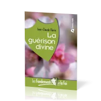 FONDEMENTS DE LA FOI (LES) - VOL. 4 - LA GUERISON DIVINE