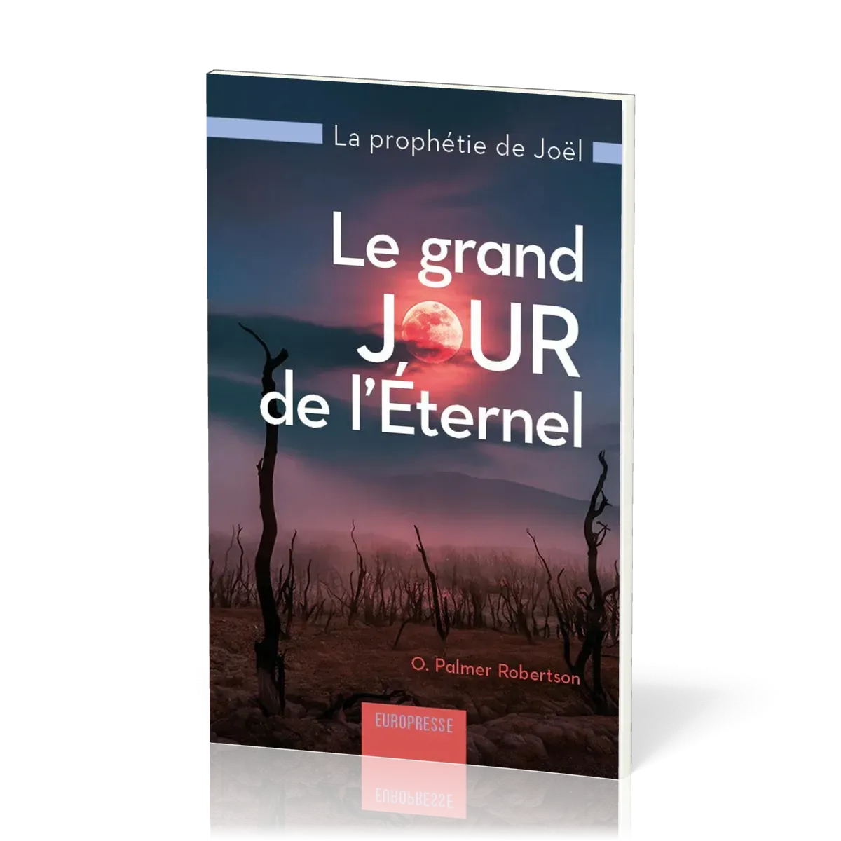 Grand jour de l'Eternel (Le) - La prophétie de Joël