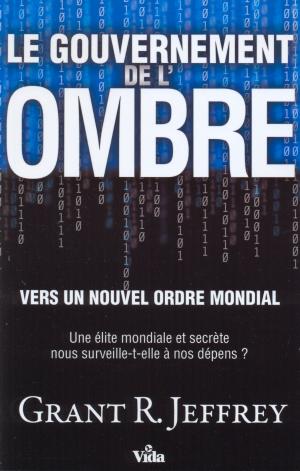 GOUVERNEMENT DE L'OMBRE (LE) VERS UN NOUVEL ORDRE MONDIAL