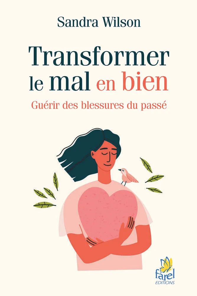 Transformer le mal en bien - Guérir des blessures du passé