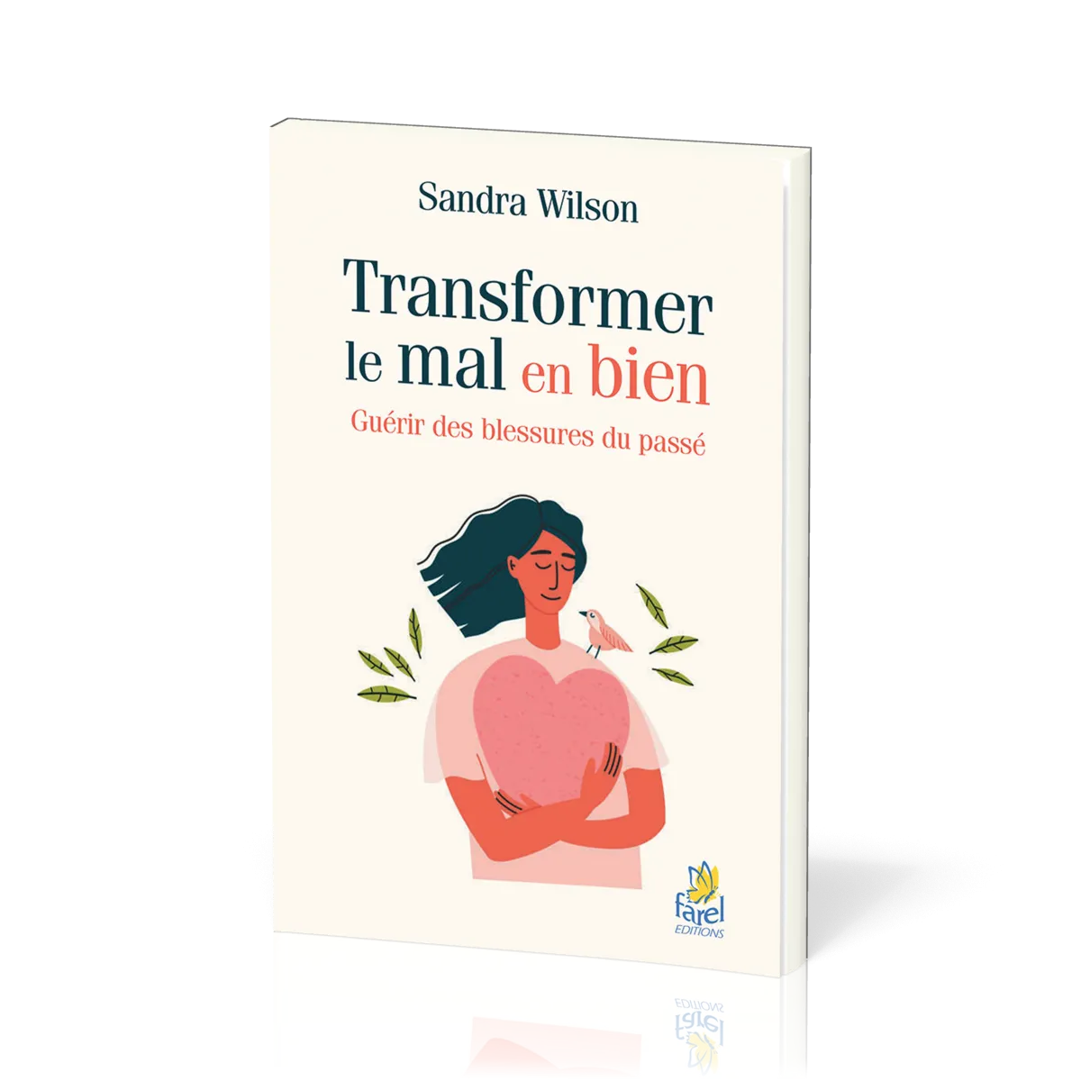 Transformer le mal en bien - Guérir des blessures du passé
