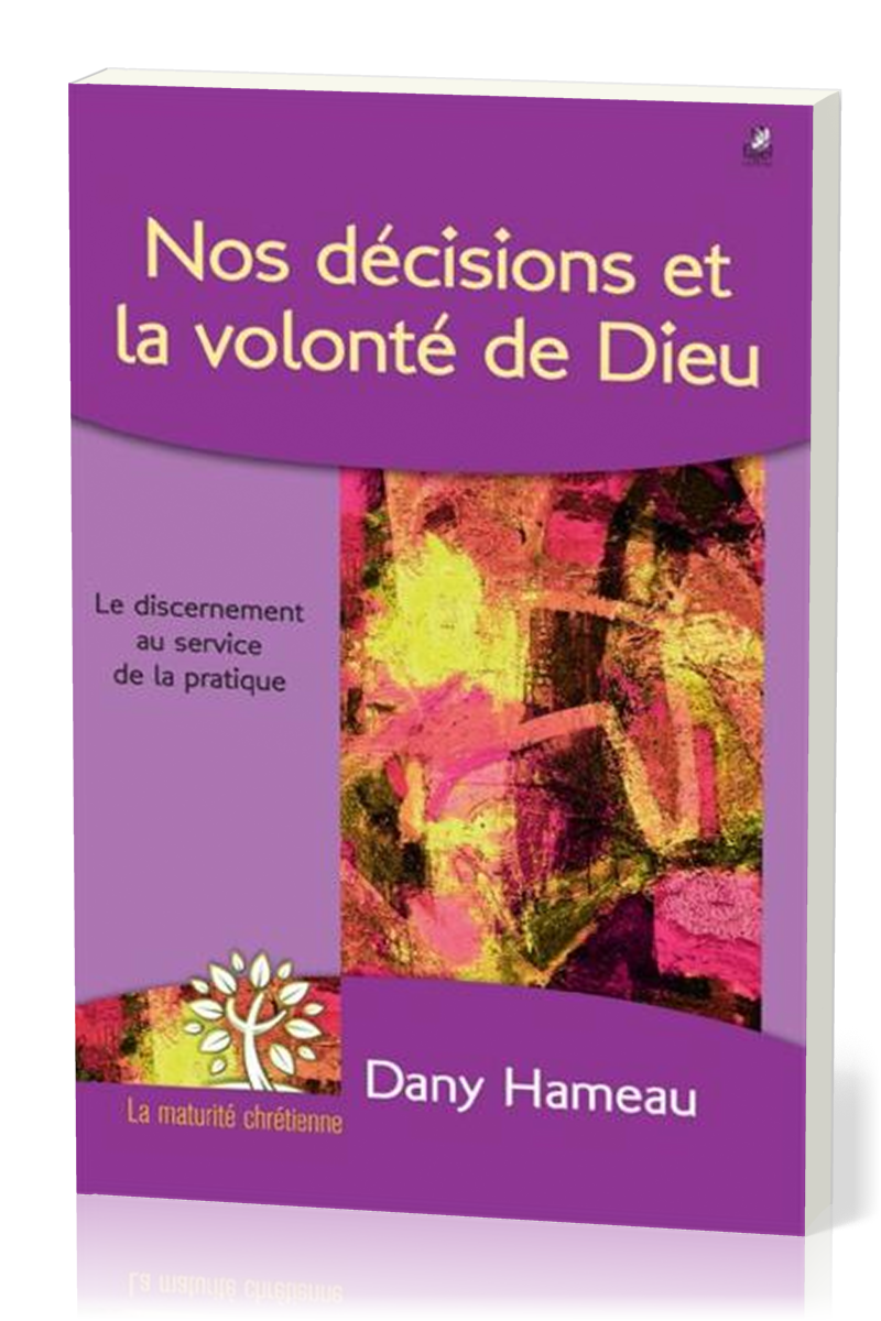 NOS DECISIONS ET LA VOLONTE DE DIEU - LE DISCERNEMENT AU SERVICE DE LA PRATIQUE