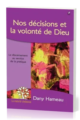 NOS DECISIONS ET LA VOLONTE DE DIEU - LE DISCERNEMENT AU SERVICE DE LA PRATIQUE