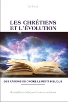Chrétiens et l'évolution (Les) - Des raisons de croire le récit biblique