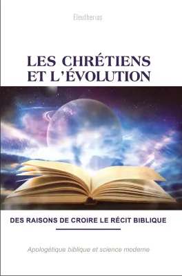 Chrétiens et l'évolution (Les) - Des raisons de croire le récit biblique