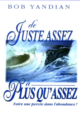 DE JUSTE ASSEZ A PLUS QU'ASSEZ - FAIRE UNE PERCEE DANS L'ABONDANCE !