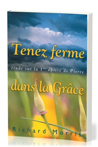 TENEZ FERME DANS LA GRACE - ETUDE SUR LA 1ERE EPITRE DE PIERRE