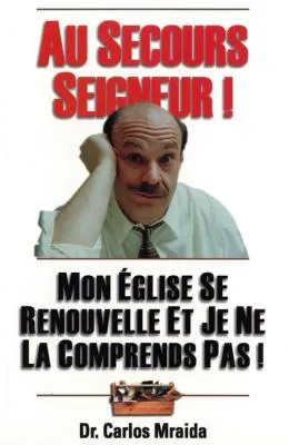 AU SECOURS SEIGNEUR! - MON EGLISE SE RENOUVELLES ET JE NE LA COMPRENDS PAS