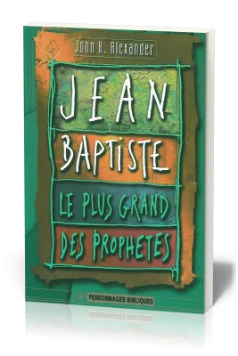 JEAN-BAPTISTE - LE PLUS GRAND DES PROPHETES
