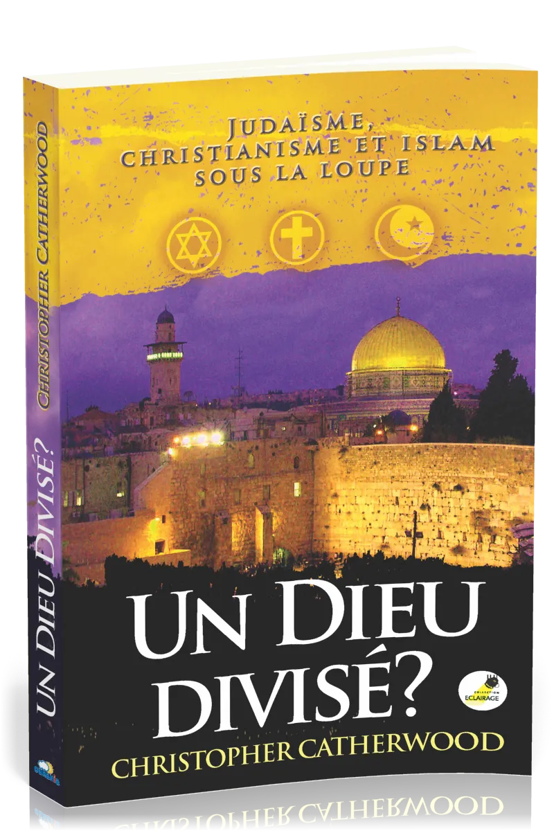 UN DIEU DIVISE ? - JUDAÏSME, CHRISTIANISME ET ISLAM SOUS LA LOUPE