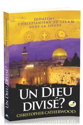 UN DIEU DIVISE ? - JUDAÏSME, CHRISTIANISME ET ISLAM SOUS LA LOUPE