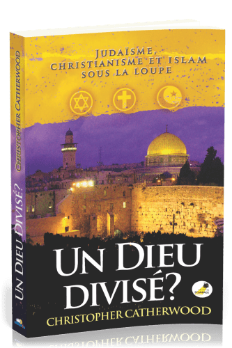 UN DIEU DIVISE ? - JUDAÏSME, CHRISTIANISME ET ISLAM SOUS LA LOUPE