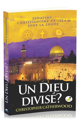 UN DIEU DIVISE ? - JUDAÏSME, CHRISTIANISME ET ISLAM SOUS LA LOUPE