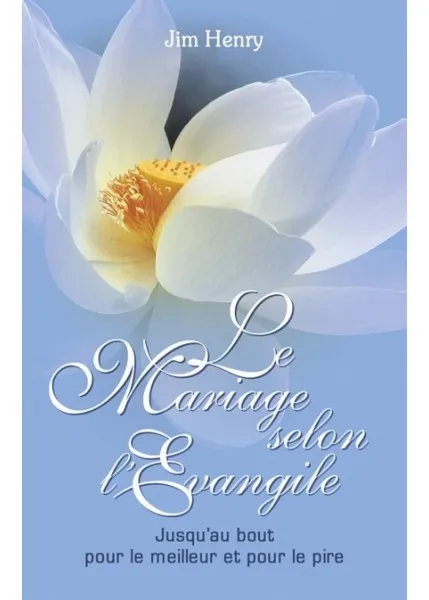 MARIAGE SELON L'EVANGILE (LE).JUSQU'AU BOUT POUR LE MEILLEUR ET POUR LE PIRE
