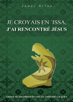 JE CROYAIS EN 'ISSA, J'AI RENCONTRE JESUS - QUAND UN MUSULMAN FERVENT EST CONFRONTE A LA GRACE