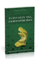 JE CROYAIS EN 'ISSA, J'AI RENCONTRE JESUS - QUAND UN MUSULMAN FERVENT EST CONFRONTE A LA GRACE