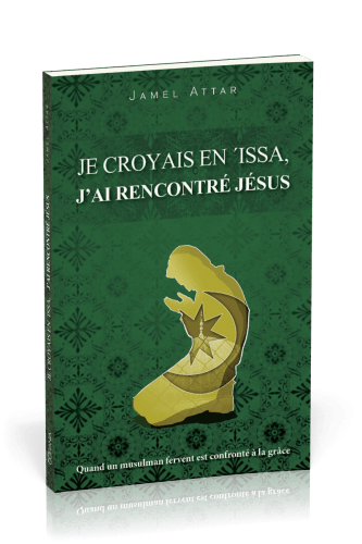 JE CROYAIS EN 'ISSA, J'AI RENCONTRE JESUS - QUAND UN MUSULMAN FERVENT EST CONFRONTE A LA GRACE