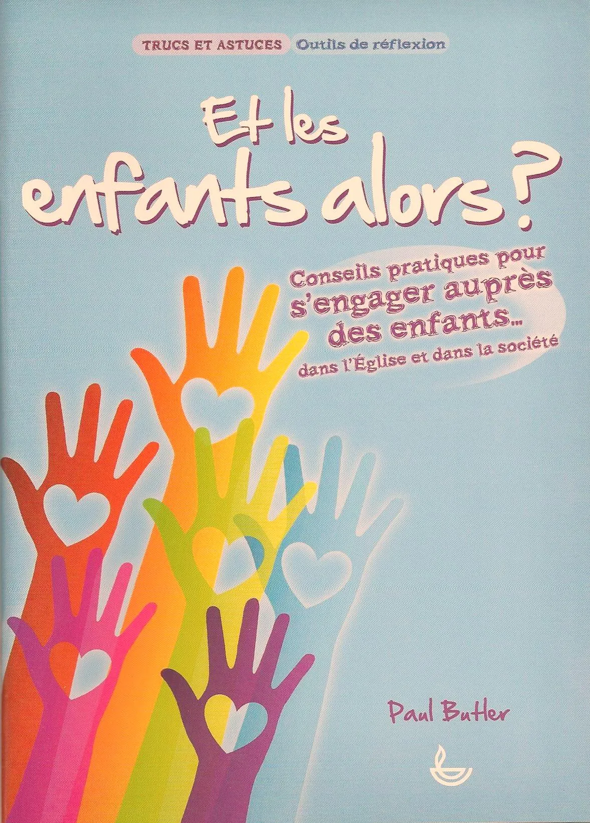 ET LES ENFANTS ALORS ? - CONSEILS PRATIQUES POUR S'ENGAGER AUPRES DES ENFANTS