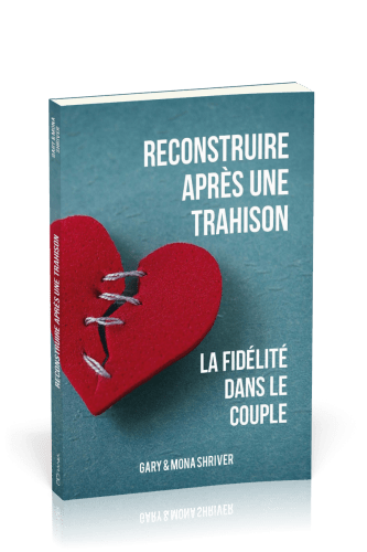 RECONSTRUIRE APRES UNE TRAHISON - LA FIDELITE DANS LE COUPLE