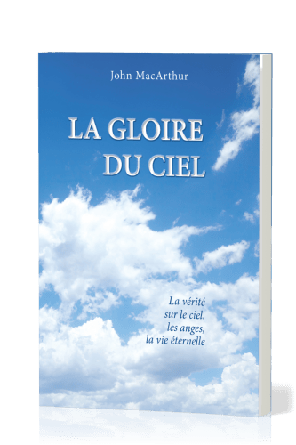 GLOIRE DU CIEL (LA) - LA VERITE SUR LE CIEL, LES ANGES, LA VIE ETERNELLE