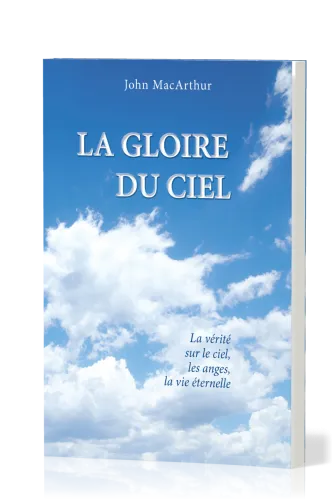 GLOIRE DU CIEL (LA) - LA VERITE SUR LE CIEL, LES ANGES, LA VIE ETERNELLE