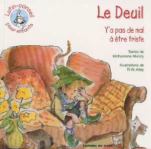 DEUIL (LE) Y'A PAS DE MAL A ETRE TRISTE - SERIE LUTIN-CONSEIL POUR ENFANTS