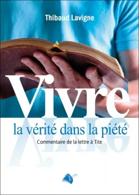 VIVRE LA VERITE DANS LA PIETE - COMMENTAIRE DE LA LETTRE A TITE
