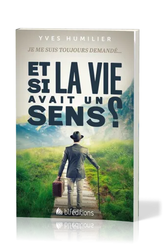 ET SI LA VIE AVAIT UN SENS ? - JE ME SUIS TOUJOURS DEMANDE...