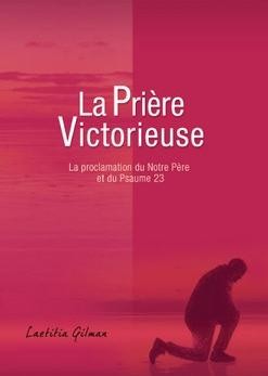 PRIERE VICTORIEUSE (LA) - LA PROCLAMATION DU NOTRE PERE ET DU PSAUME 23