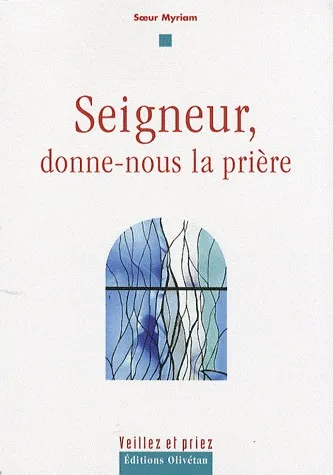 SEIGNEUR,DONNE-NOUS LA PRIERE