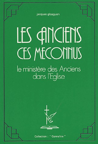 ANCIENS CES MECONNUS (LES) - LE MINISTERE DES ANCIENS DANS L'EGLISE