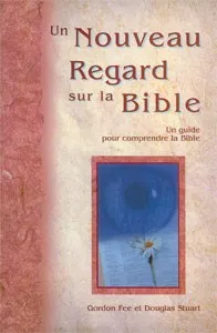 UN NOUVEAU REGARD SUR LA BIBLE - UN GUIDE POUR COMPRENDRE LA BIBLE