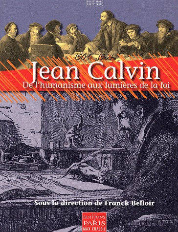 JEAN CALVIN - DE L'HUMANISME AUX LUMIERES DE LA FOI