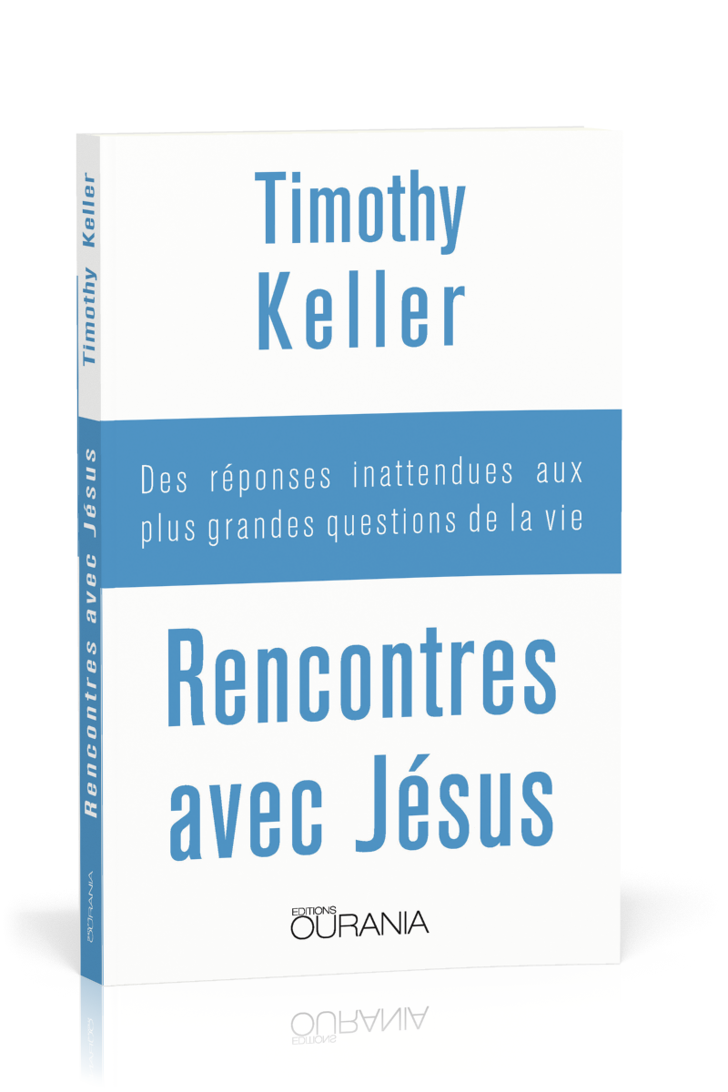 RENCONTRES AVEC JESUS - DES REPONSES INATTENDUES AUX PLUS GRANDES QUESTIONS DE LA VIE