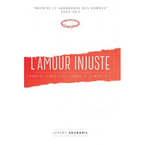 AMOUR INJUSTE (L') - COMMENT AIMER DIEU COMME IL LE MERITE