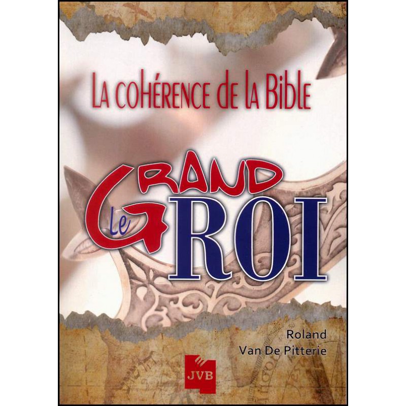 GRAND ROI (LE) - LA COHERENCE DE LA BIBLE