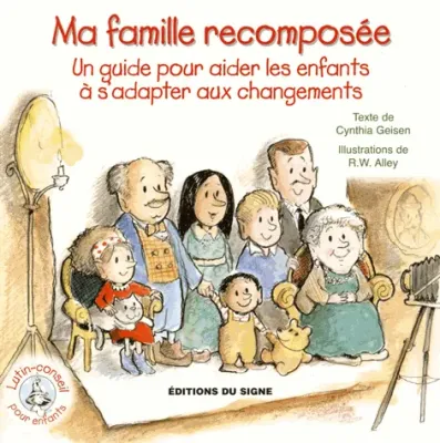 MA FAMILLE RECOMPOSEE - UN GUIDE POUR AIDER LES ENFANTS A S'ADAPTER AUX CHANGEMENTS