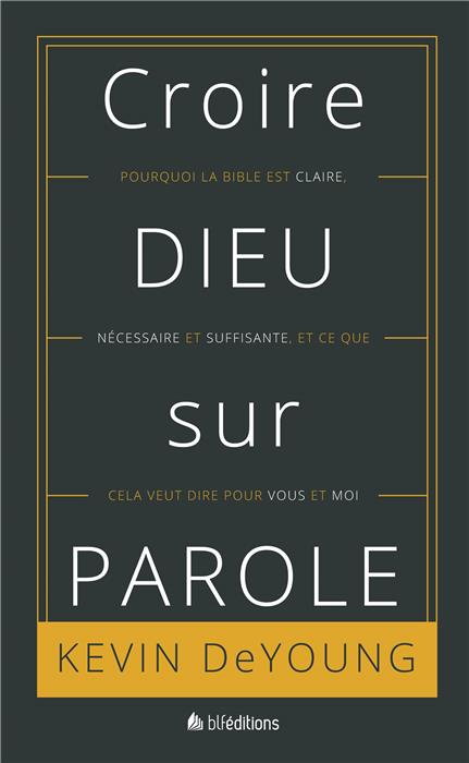 Croire Dieu sur parole - Pourquoi la Bible est claire, nécessaire et suffisante...