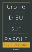 CROIRE DIEU SUR PAROLE - POURQUOI LA BIBLE EST CLAIRE...