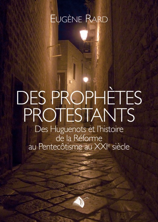 DES PROPHETES PROTESTANTS - DES HUGUENOTS ET L'HISTOIRE DE LA REFORME AU PENTECOTISME AU XXI SIECLE