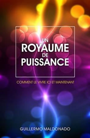 UN ROYAUME DE PUISSANCE - COMMENT LE VIVRE ICI ET MAINTENANT