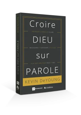 Croire Dieu sur parole - Pourquoi la Bible est claire, nécessaire et suffisante...