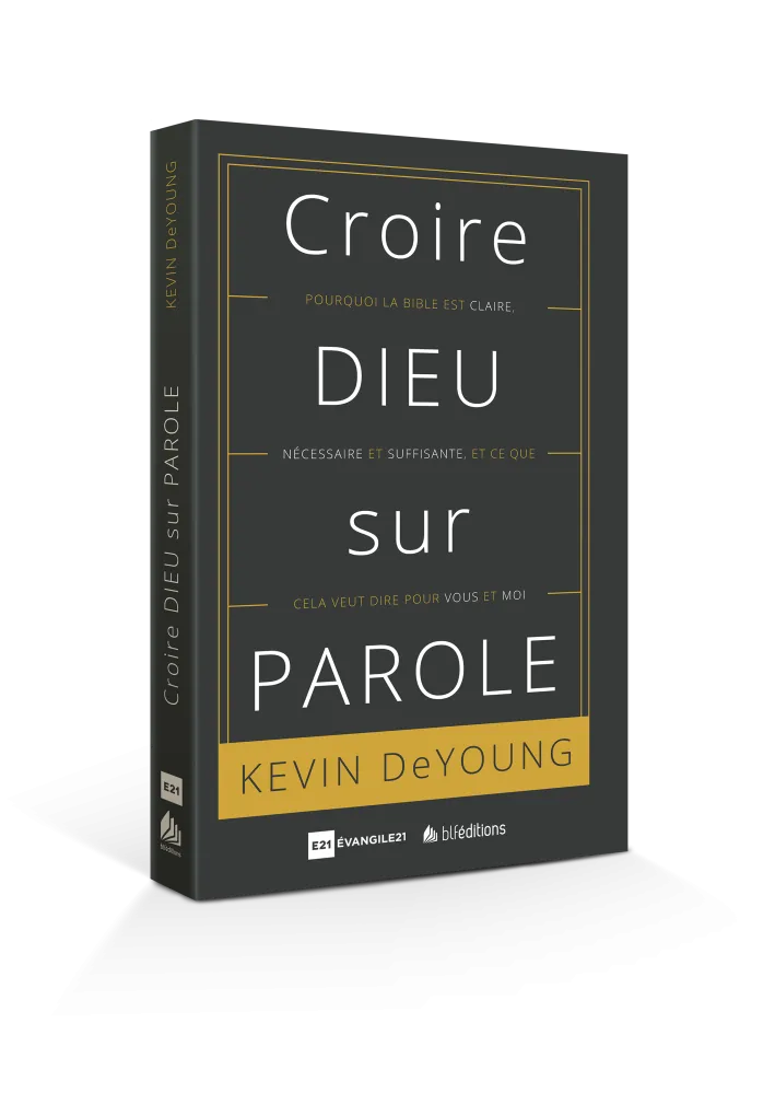CROIRE DIEU SUR PAROLE - POURQUOI LA BIBLE EST CLAIRE...