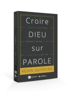 CROIRE DIEU SUR PAROLE - POURQUOI LA BIBLE EST CLAIRE...